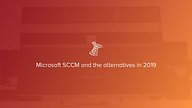 Microsoft SCCM and the alternatives in 2019