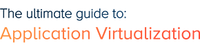 Download the ultimate guide to application virtualization